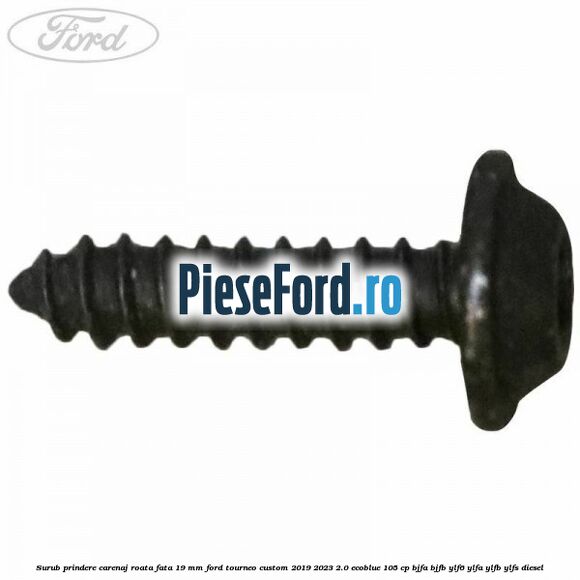 Surub prindere carenaj roata fata 19 mm Ford Tourneo Custom 2019-2023 2.0 EcoBlue 105 cp BJFA, BJFB, YLF6, YLFA, YLFB, YLFS diesel