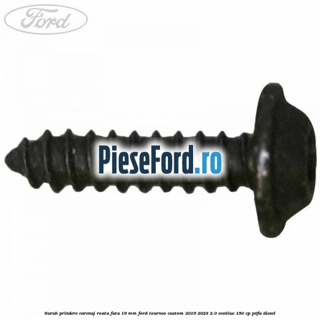 Surub prindere carenaj roata fata 19 mm Ford Tourneo Custom 2019-2023 2.0 EcoBlue 150 cp P0FA diesel