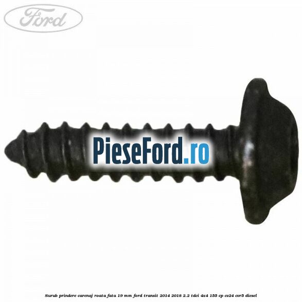 Surub prindere carenaj roata fata 19 mm Ford Transit 2014-2018 2.2 TDCi 4x4 155 cp CV24, CVR5 diesel