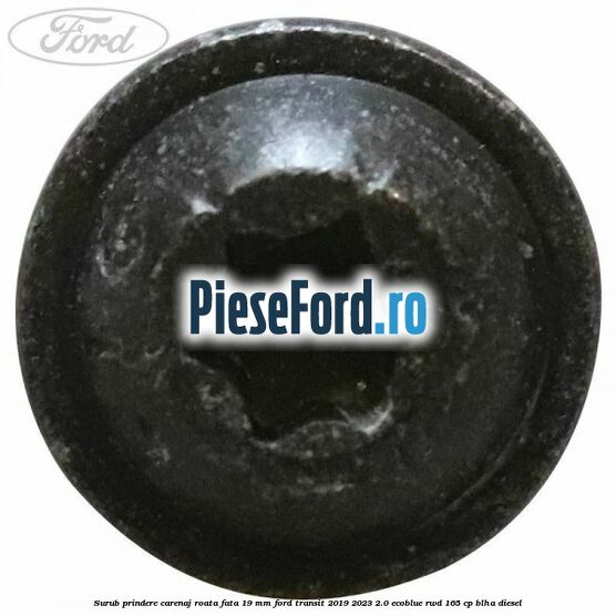 Surub prindere carenaj roata fata 19 mm Ford Transit 2019-2023 2.0 EcoBlue RWD 165 cp BLHA diesel