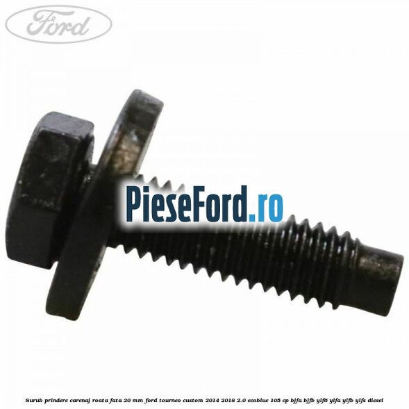 Surub prindere carenaj roata fata 20 mm Ford Tourneo Custom 2014-2018 2.0 EcoBlue 105 cp BJFA, BJFB, YLF6, YLFA, YLFB, YLFS diesel