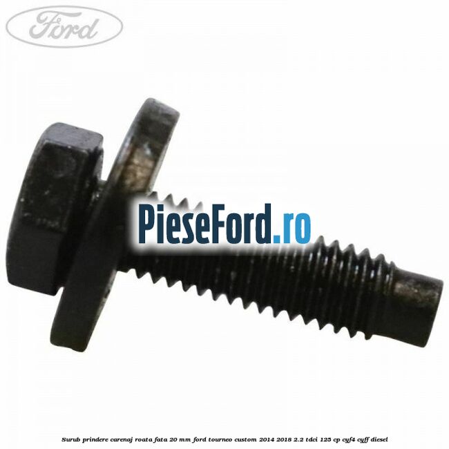 Surub prindere carenaj roata fata 20 mm Ford Tourneo Custom 2014-2018 2.2 TDCi 125 cp CYF4, CYFF diesel