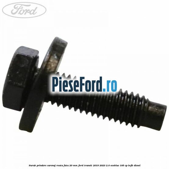 Surub prindere carenaj roata fata 20 mm Ford Transit 2019-2023 2.0 EcoBlue 185 cp BCFB diesel
