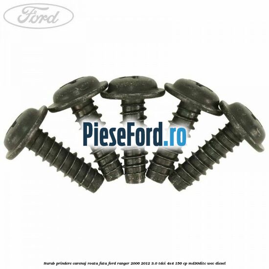 Surub prindere carenaj roata fata Ford Ranger 2006-2012 3.0 TDCi 4x4 156 cp Surub prindere carenaj roata fata Ford Ranger 2006-2012 3.0 TDCi 4x4 156 cp MD30DITC, WEC diesel