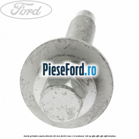 Surub prindere caseta directie 60 mm Ford B-Max 1.0 EcoBoost 100 cp SFJA, SFJB, SFJC, SFJD benzina