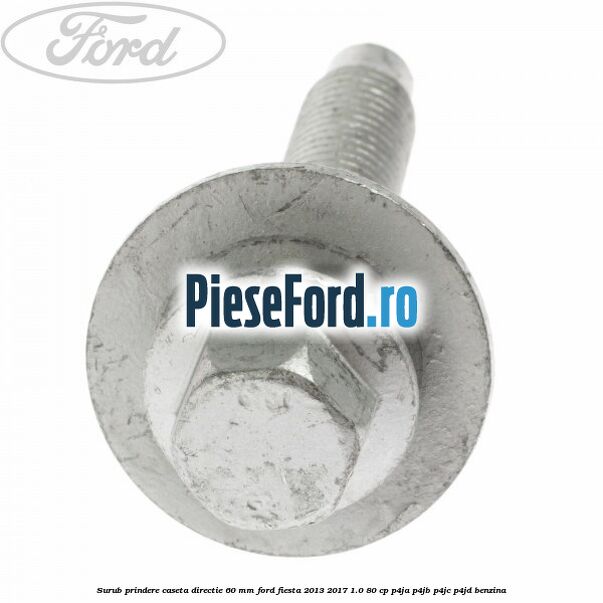 Surub prindere caseta directie 60 mm Ford Fiesta 2013-2017 1.0 80 cp Surub prindere caseta directie 60 mm Ford Fiesta 2013-2017 1.0 80 cp P4JA, P4JB, P4JC, P4JD benzina