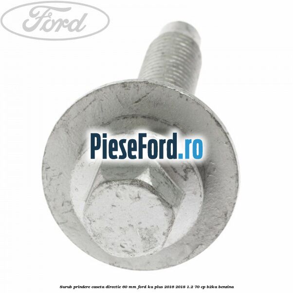 Surub prindere caseta directie 60 mm Ford Ka plus 2016-2018 1.2 70 cp B2KA benzina
