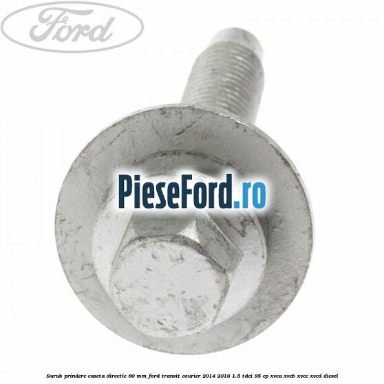 Surub prindere caseta directie 60 mm Ford Transit Courier 2014-2018 1.5 TDCi 95 cp XVCA, XVCB, XVCC, XVCD diesel