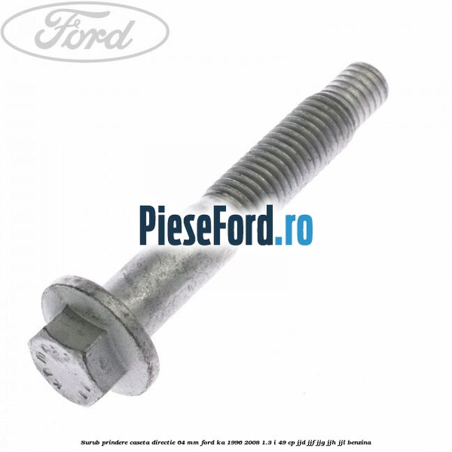 Surub prindere caseta directie 64 mm Ford Ka 1996-2008 1.3 i 49 cp JJD, JJF, JJG, JJH, JJL benzina
