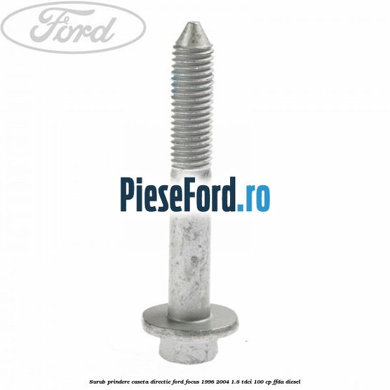 Surub prindere caseta directie Ford Focus 1998-2004 1.8 TDCi 100 cp FFDA diesel