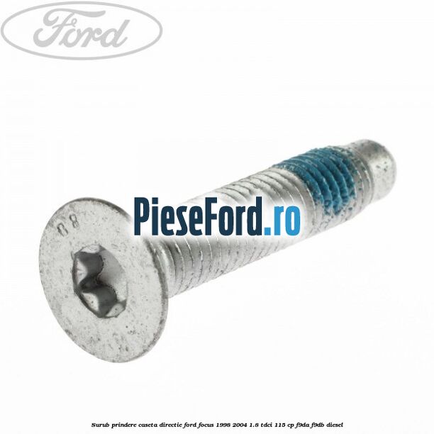 Surub prindere caseta directie Ford Focus 1998-2004 1.8 TDCi 115 cp Surub prindere caseta directie Ford Focus 1998-2004 1.8 TDCi 115 cp F9DA, F9DB diesel