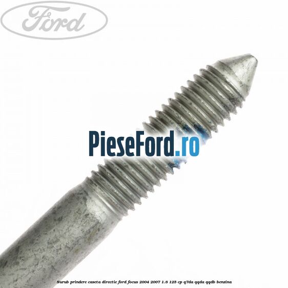 Surub prindere caseta directie Ford Focus 2004-2007 1.8 125 cp Q7DA, QQDA, QQDB benzina