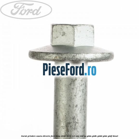 Surub prindere caseta directie Ford Focus 2008-2011 1.6 TDCi 109 cp G8DA, G8DB, G8DD, G8DE, G8DF diesel