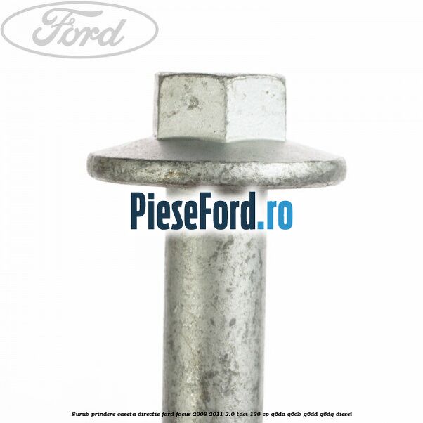 Surub prindere caseta directie Ford Focus 2008-2011 2.0 TDCi 136 cp G6DA, G6DB, G6DD, G6DG diesel