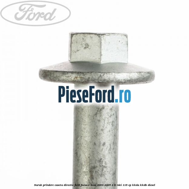 Surub prindere caseta directie Ford Focus C-Max 2003-2007 1.8 TDCi 115 cp KKDA, KKDB diesel