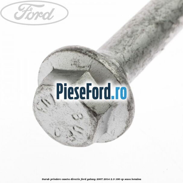 Surub prindere caseta directie Ford Galaxy 2007-2014 2.3 160 cp Surub prindere caseta directie Ford Galaxy 2007-2014 2.3 160 cp SEWA benzina