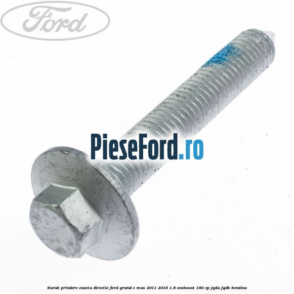 Surub prindere caseta directie Ford Grand C-Max 2011-2015 1.6 EcoBoost 150 cp Surub prindere caseta directie Ford Grand C-Max 2011-2015 1.6 EcoBoost 150 cp JQDA, JQDB benzina