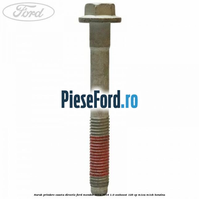 Surub prindere caseta directie Ford Mondeo 2014-2018 1.0 EcoBoost 125 cp Surub prindere caseta directie Ford Mondeo 2014-2018 1.0 EcoBoost 125 cp M1CA, M1CB benzina
