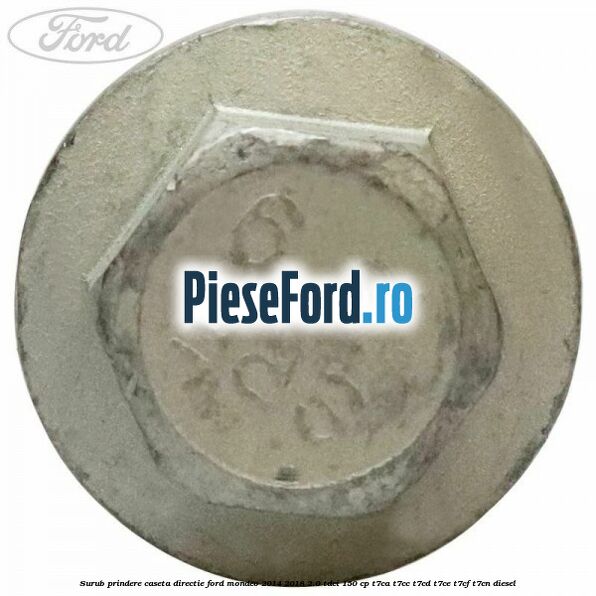 Surub prindere caseta directie Ford Mondeo 2014-2018 2.0 TDCi 150 cp T7CA, T7CC, T7CD, T7CE, T7CF, T7CN diesel