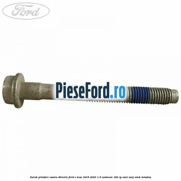 Surub prindere caseta directie Ford S-Max 2015-2023 1.5 EcoBoost 160 cp Surub prindere caseta directie Ford S-Max 2015-2023 1.5 EcoBoost 160 cp UNCI, UNCJ, UNCK benzina
