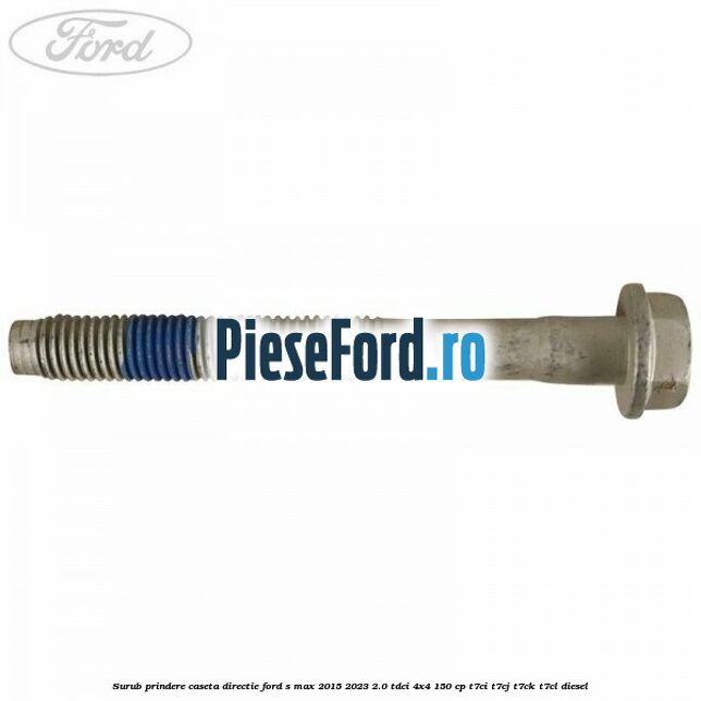 Surub prindere caseta directie Ford S-Max 2015-2023 2.0 TDCi 4x4 150 cp Surub prindere caseta directie Ford S-Max 2015-2023 2.0 TDCi 4x4 150 cp T7CI, T7CJ, T7CK, T7CL diesel