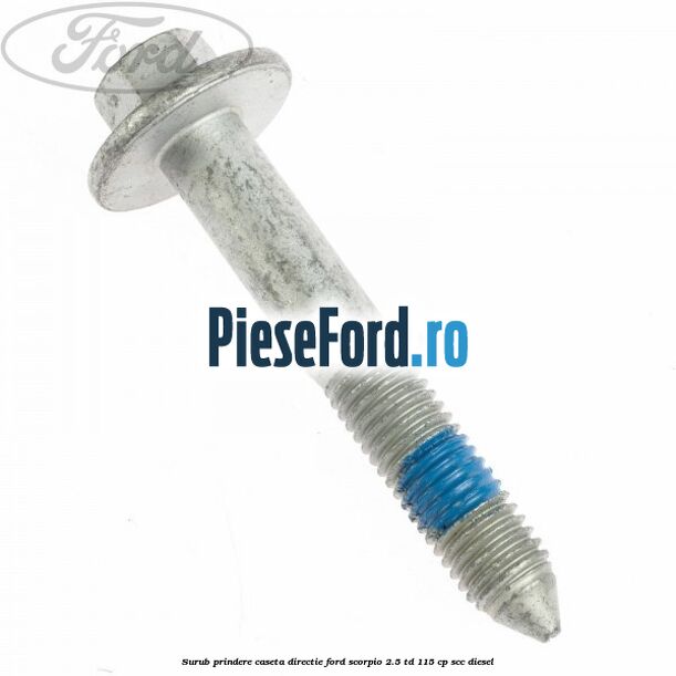 Surub prindere caseta directie Ford Scorpio 2.5 TD 115 cp Surub prindere caseta directie Ford Scorpio 2.5 TD 115 cp SCC diesel