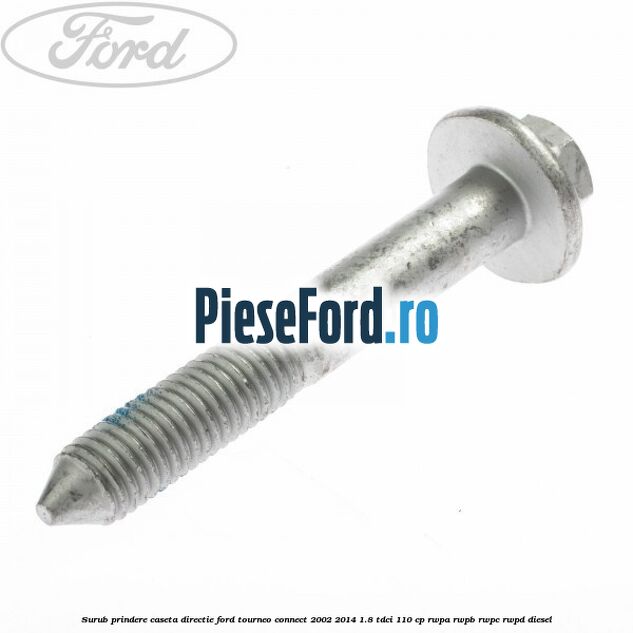 Surub prindere caseta directie Ford Tourneo Connect 2002-2014 1.8 TDCi 110 cp RWPA, RWPB, RWPC, RWPD diesel