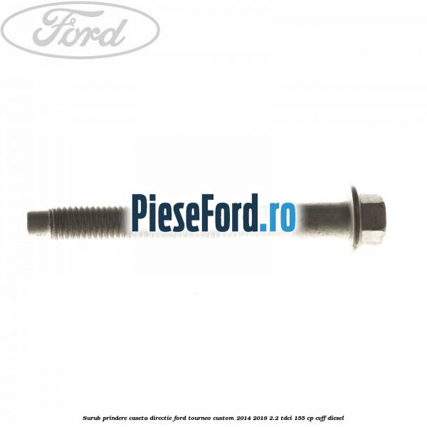 Surub prindere caseta directie Ford Tourneo Custom 2014-2018 2.2 TDCi 155 cp CVFF diesel
