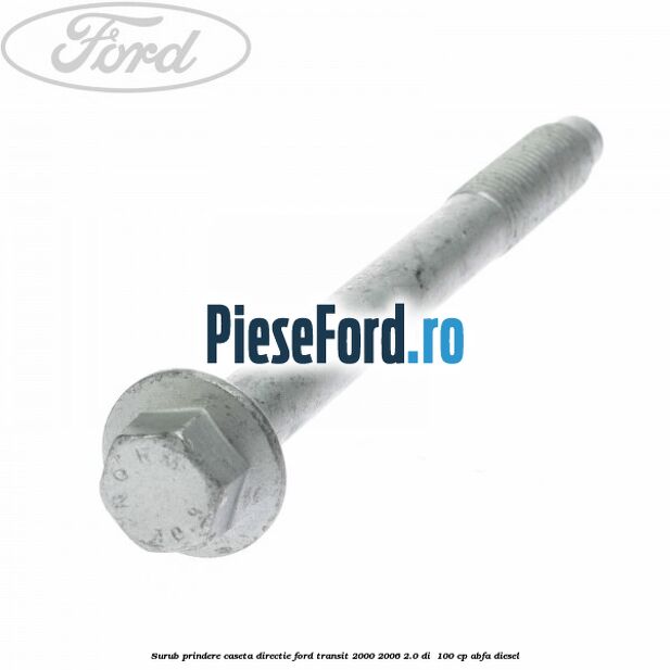 Surub prindere caseta directie Ford Transit 2000-2006 2.0 DI 100 cp Surub prindere caseta directie Ford Transit 2000-2006 2.0 DI 100 cp ABFA diesel