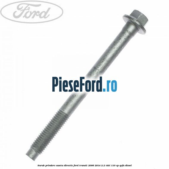 Surub prindere caseta directie Ford Transit 2006-2014 2.2 TDCi 110 cp QVFA diesel