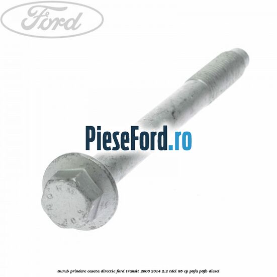 Surub prindere caseta directie Ford Transit 2006-2014 2.2 TDCi 85 cp P8FA, P8FB diesel
