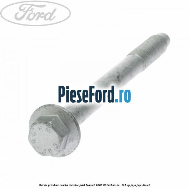 Surub prindere caseta directie Ford Transit 2006-2014 2.4 TDCi 115 cp JXFA, JXFC diesel