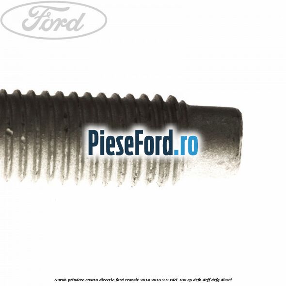 Surub prindere caseta directie Ford Transit 2014-2018 2.2 TDCi 100 cp DRF5, DRFF, DRFG diesel