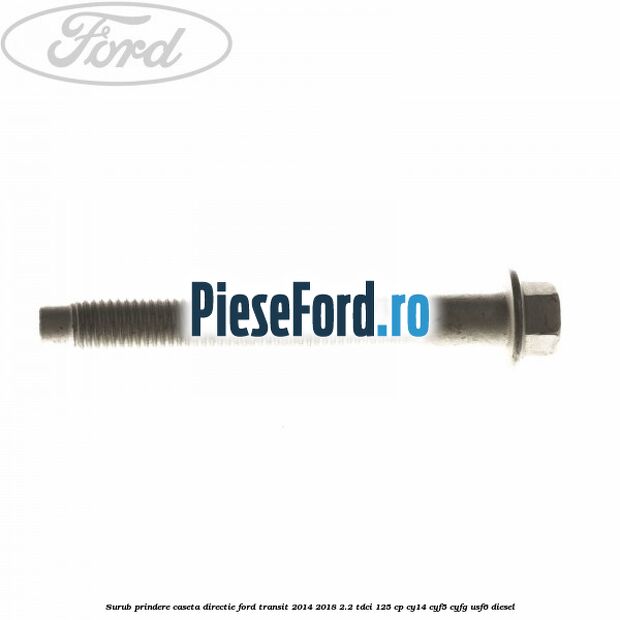 Surub prindere caseta directie Ford Transit 2014-2018 2.2 TDCi 125 cp CY14, CYF5, CYFG, USF6 diesel