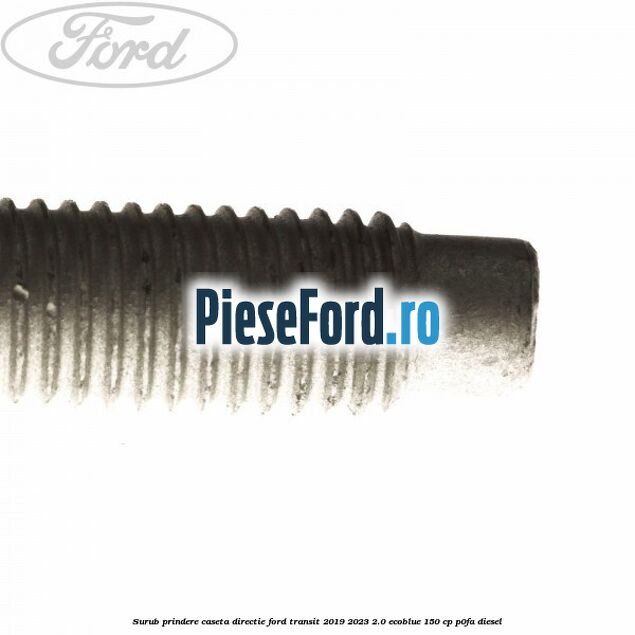 Surub prindere caseta directie Ford Transit 2019-2023 2.0 EcoBlue 150 cp P0FA diesel