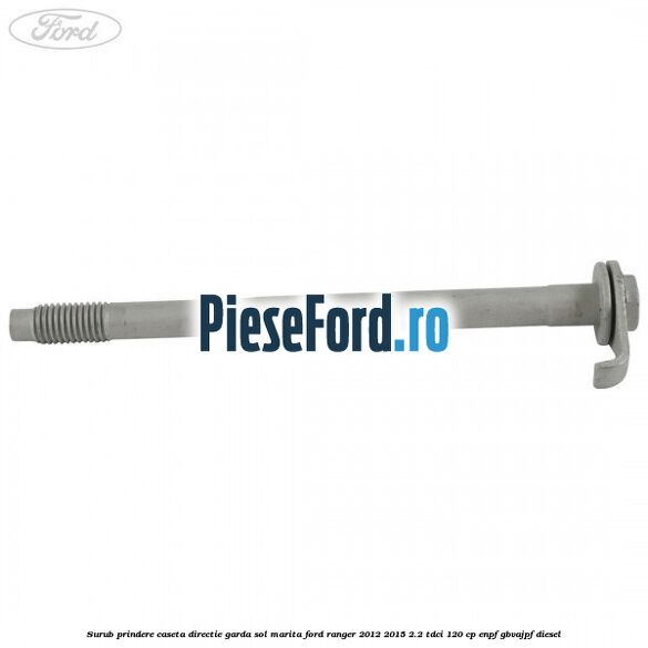 Surub prindere caseta directie garda sol marita Ford Ranger 2012-2015 2.2 TDCi 120 cp Surub prindere caseta directie garda sol marita Ford Ranger 2012-2015 2.2 TDCi 120 cp ENPF, GBVAJPF diesel