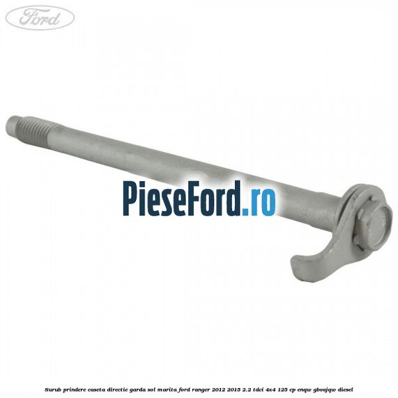 Surub prindere caseta directie garda sol marita Ford Ranger 2012-2015 2.2 TDCi 4x4 125 cp ENQW, GBVAJQW diesel