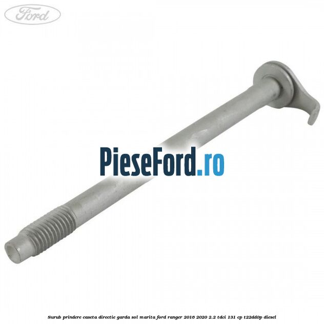 Surub prindere caseta directie garda sol marita Ford Ranger 2016-2020 2.2 TDCi 131 cp T22DD0P diesel