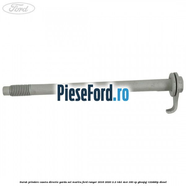 Surub prindere caseta directie garda sol marita Ford Ranger 2016-2020 2.2 TDCi 4x4 160 cp Surub prindere caseta directie garda sol marita Ford Ranger 2016-2020 2.2 TDCi 4x4 160 cp GBVAJQJ, T22DD0P diesel