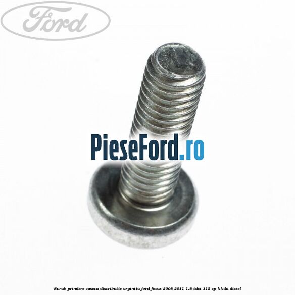 Surub prindere caseta distributie argintiu Ford Focus 2008-2011 1.8 TDCi 115 cp KKDA diesel