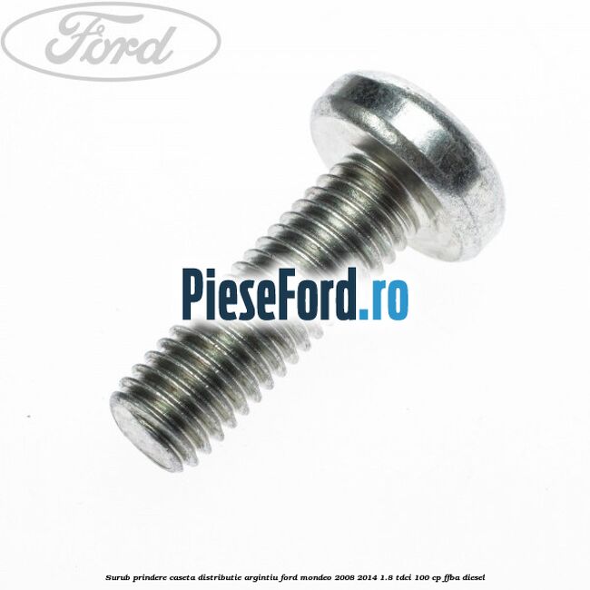 Surub prindere caseta distributie argintiu Ford Mondeo 2008-2014 1.8 TDCi 100 cp FFBA diesel
