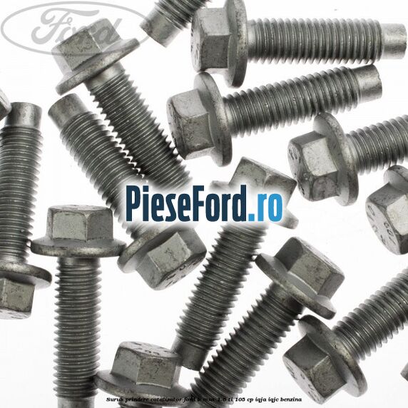 Surub prindere catalizator Ford B-Max 1.6 Ti 105 cp IQJA, IQJC benzina