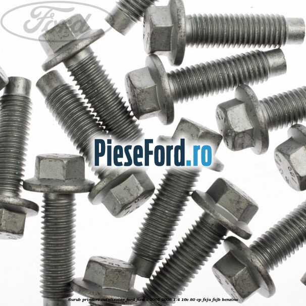 Surub prindere catalizator Ford Fiesta 2005-2008 1.4 16V 80 cp FXJA, FXJB benzina