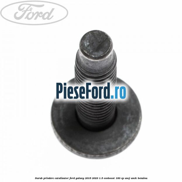 Surub prindere catalizator Ford Galaxy 2015-2023 1.5 EcoBoost 160 cp UNCJ, UNCK benzina