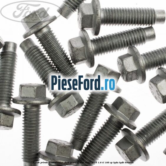 Surub prindere catalizator Ford Grand C-Max 2011-2015 1.6 Ti 105 cp IQDA, IQDB benzina