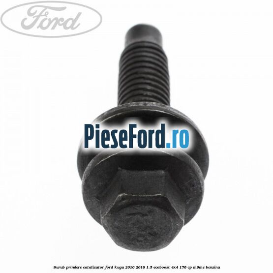 Surub prindere catalizator Ford Kuga 2016-2018 1.5 EcoBoost 4x4 176 cp M9ME benzina