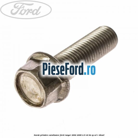 Surub prindere catalizator Ford Ranger 2002-2006 2.5 TD 84 cp WL-T diesel