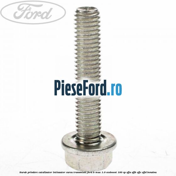 Surub prindere catalizator, intinzator curea transmisie Ford B-Max 1.0 EcoBoost 100 cp SFJA, SFJB, SFJC, SFJD benzina