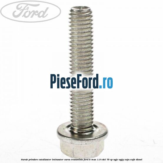 Surub prindere catalizator, intinzator curea transmisie Ford B-Max 1.5 TDCi 75 cp Surub prindere catalizator, intinzator curea transmisie Ford B-Max 1.5 TDCi 75 cp UGJC, UGJG, XUJA, XUJB diesel