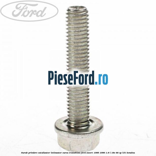 Surub prindere catalizator, intinzator curea transmisie Ford Escort 1995-1998 1.6 i 16V 88 cp L1H benzina